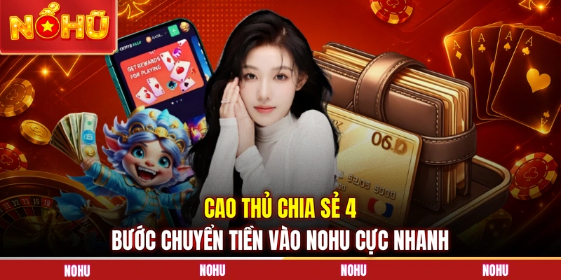 Cao thủ chia sẻ 4 bước chuyển tiền vào NOHU cực nhanh