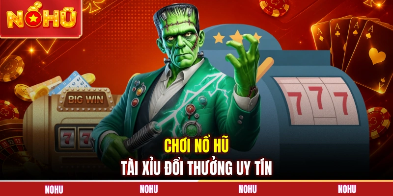 Chơi nổ hũ tài xỉu đổi thưởng uy tín