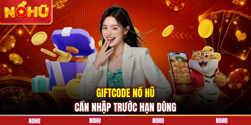 Giftcode nổ hũ cần nhập trước hạn dùng