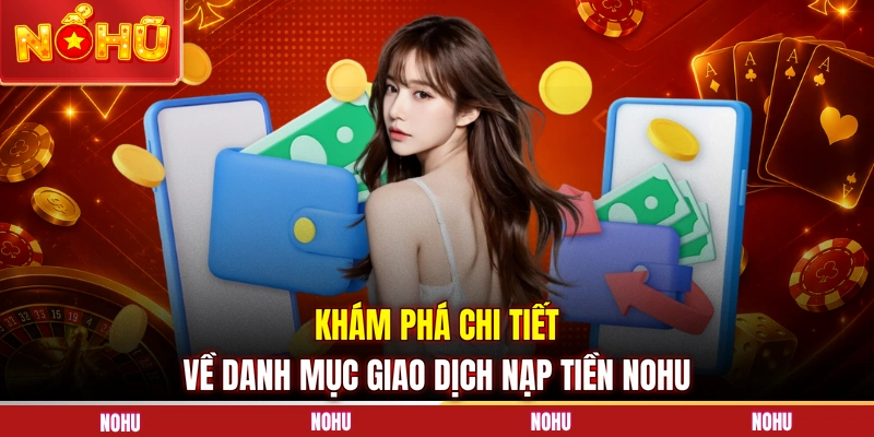 Khám phá chi tiết về danh mục giao dịch nạp tiền NOHU
