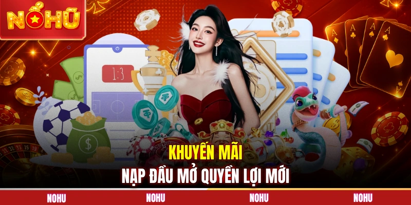 Khuyến mãi nạp đầu mở quyền lợi mới