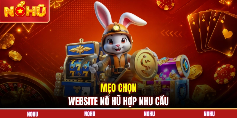 Mẹo chọn website nổ hũ hợp nhu cầu