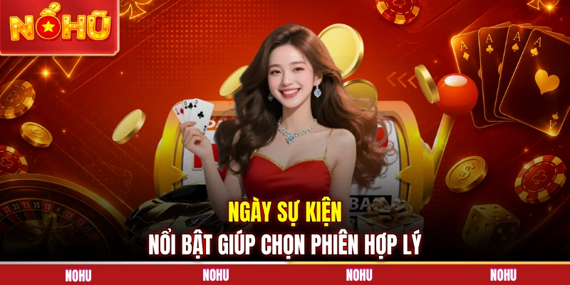 Ngày sự kiện nổi bật giúp chọn phiên hợp lý