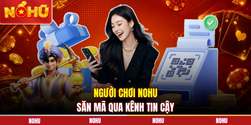 Người chơi NOHU săn mã qua kênh tin cậy