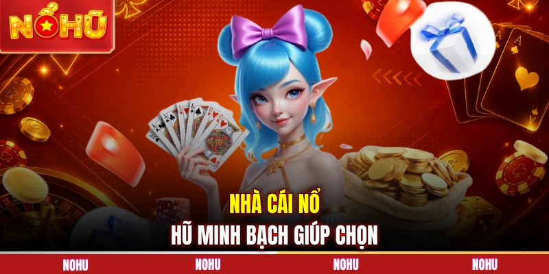 Nhà cái nổ hũ minh bạch giúp chọn