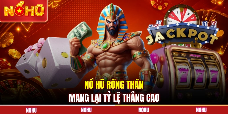 Nổ hũ Rồng Thần mang lại tỷ lệ thắng cao