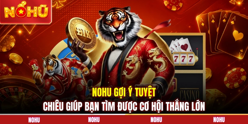 NOHU gợi ý tuyệt chiêu giúp bạn tìm được cơ hội thắng lớn