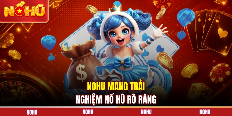 NOHU mang trải nghiệm nổ hũ rõ ràng