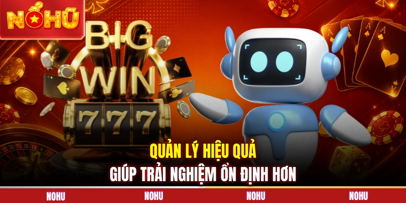 Quản lý hiệu quả giúp trải nghiệm ổn định hơn