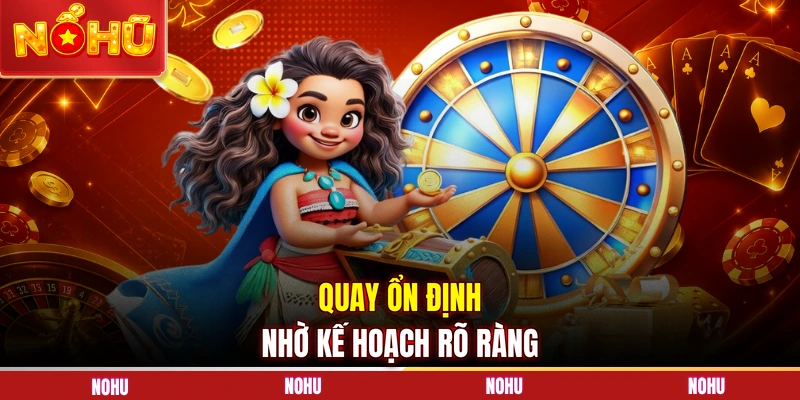 Quay ổn định nhờ kế hoạch rõ ràng
