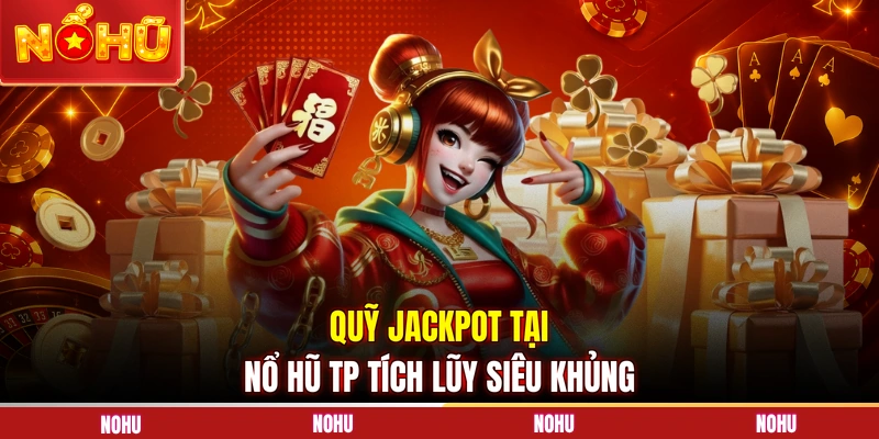 Quỹ Jackpot tại nổ hũ TP tích lũy siêu khủng