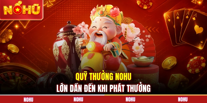 Quỹ thưởng NOHU lớn dần đến khi phát thưởng