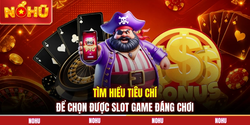 Tìm hiểu tiêu chí để chọn được slot game đáng chơi