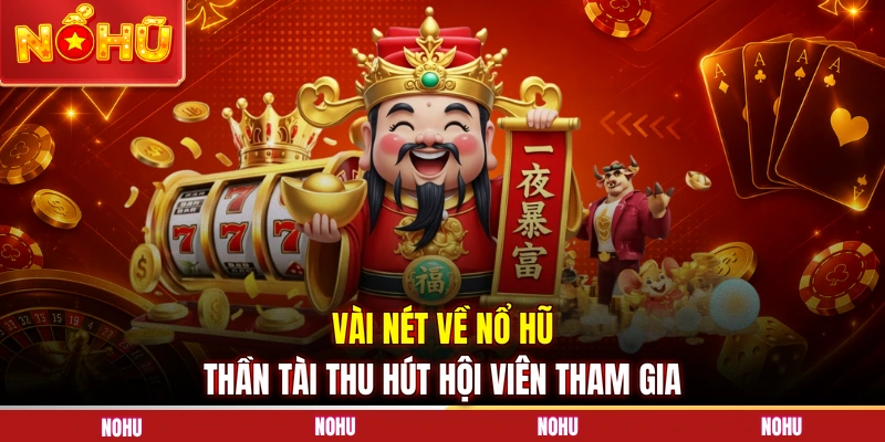 Vài nét về nổ hũ Thần Tài thu hút hội viên tham gia